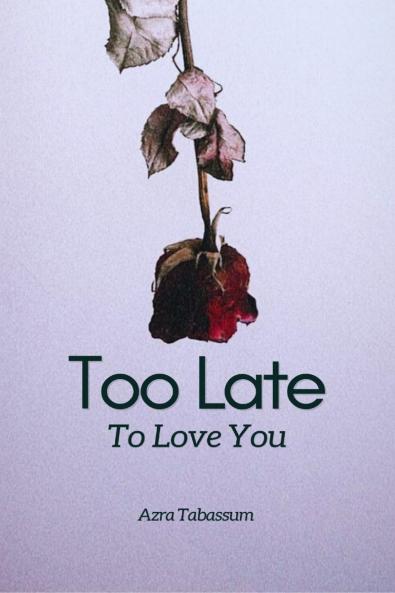 Too Late To Love You: A Story of Almosts and Never Beens