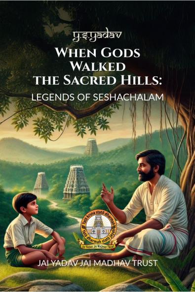 When Gods Walked the Sacred Hills: LEGENDS OF SESHACHALAM