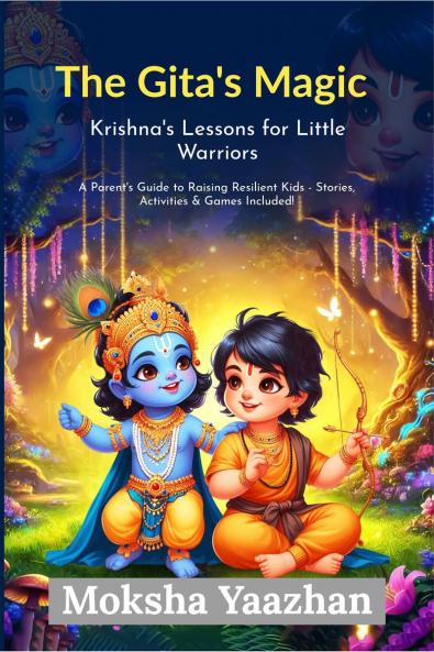 The Gita’s Magic Krishna’s Lessons for Little Warriors: A Parent’s Guide to Raising Resilient Kids - Stories Activities and Games Included!
