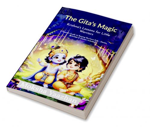 The Gita’s Magic Krishna’s Lessons for Little Warriors: A Parent’s Guide to Raising Resilient Kids - Stories Activities and Games Included!