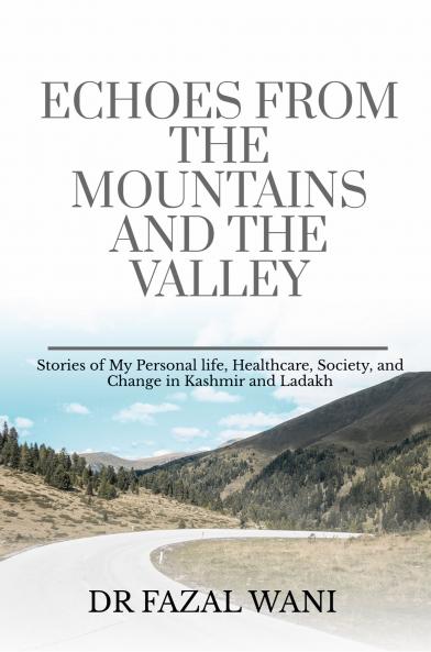 Echoes From The Mountains And The Valley: Stories of my personal life Society healthcare and change in Kashmir and Ladakh