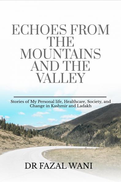 Echoes From The Mountains And The Valley: Stories of my personal life Society healthcare and change in Kashmir and Ladakh