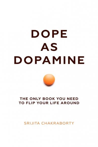 Dope As Dopamine: The only book you need to flip your life around.