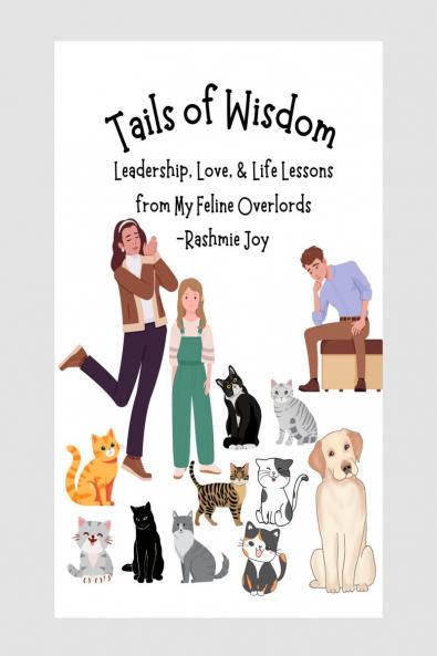 Tails of Wisdom: Leadership Love & Life Lessons from My Feline Overlords