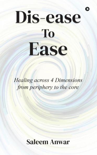 Dis-ease to Ease: Healing across 4 Dimensions from periphery to the core
