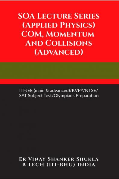SOA Lecture Series (Applied Physics) COM Momentum And Collisions (Advanced): IIT-JEE (main & advanced)/KVPY/NTSE/SAT Subject Test/Olympiads Preparation
