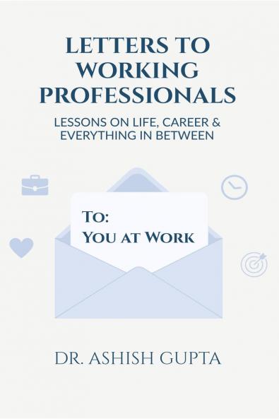 Letters to Working Professionals: Lessons on Life Career and Everything In Between