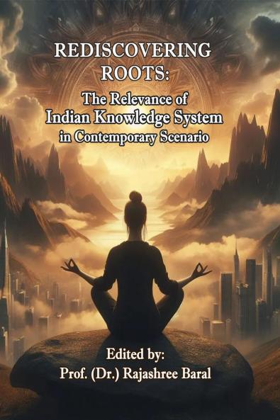Rediscovering Roots: The Relevance of Indian Knowledge System in Contemporary Scenario