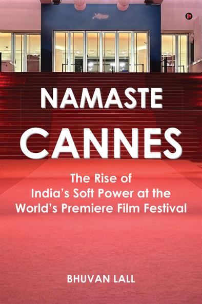 Namaste Cannes: The Rise of India's Soft Power at the World's Premiere Film Festival
