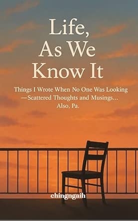 Life As We Know It!: Things I Wrote When No One Was Looking — Scattered Thoughts and Musings… Also Papa.♥