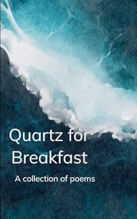 Quartz for Breakfast - A collection of poems