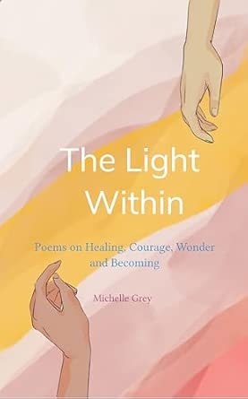 The Light Within: Poems on Healing Courage Wonder and Becoming
