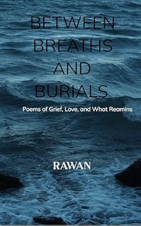 BETWEEN BREATHS AND BURIALS: Poems of Grief Love and What Remains