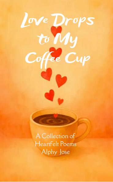 Love Drops to My Coffee Cup: A Collection of Heartfelt Poems