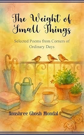 The Weight of Small Things: Selected Poems from the Corners of Ordinary Days
