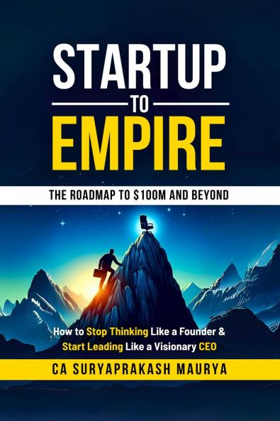 Startup to Empire: How to Stop Thinking Like a Founder & Start Leading Like a Visionary CEO