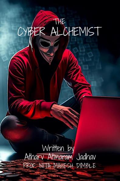 THE CYBER ALCHEMIST: UNLOCKING THE SECRETS OF HACKING FOR BEGINNERS