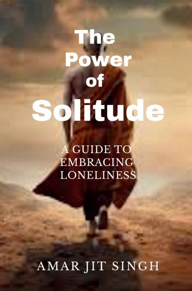 THE POWER OF SOLITUDE: A GUIDE TO EMBRACING LONELINESS