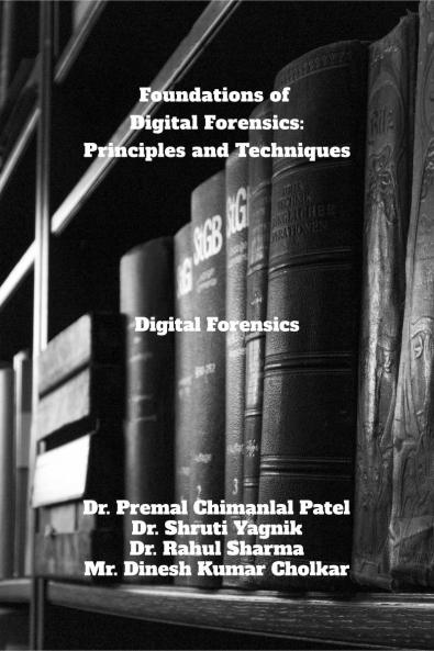 Foundations of Digital Forensics: Principles and Techniques: Digital Forensics