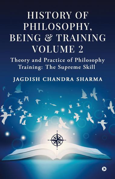 History of Philosophy Being And Training Volume 2: Theory and Practice of Philosophy Training: The Supreme Skill