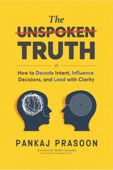 The Unspoken Truth: How to Decode Intent Influence Decisions and Lead with Clarity