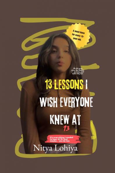13 Lessons I Wish Everyone Knew at 13: Every 13-Year-Old Should Have a Copy of This Book.