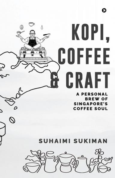 Kopi Coffee and Craft: A Personal Brew of Singapore’s Coffee Soul