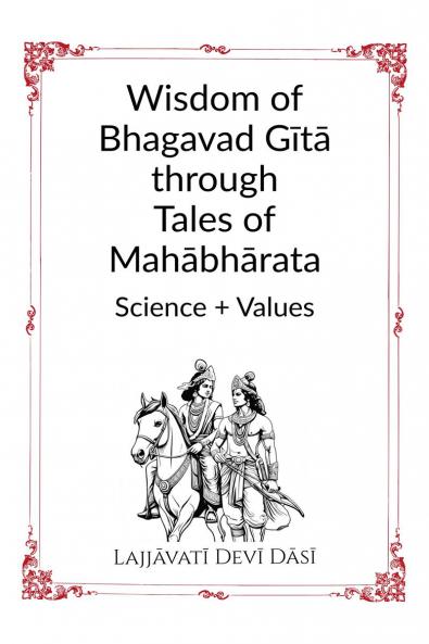 Wisdom of Bhagavad Gītā through Tales of Mahābhārata: Science + Values