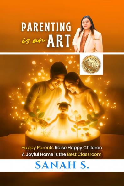 Parenting is an Art: Happy Parents Raise Happy Children A Joyful Home is the Best Classroom