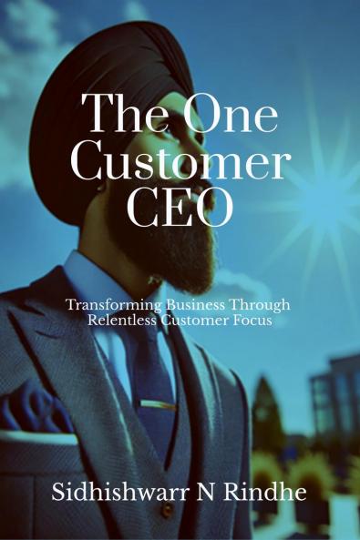 The One Customer CEO: Transforming Business Through Relentless Customer Focus