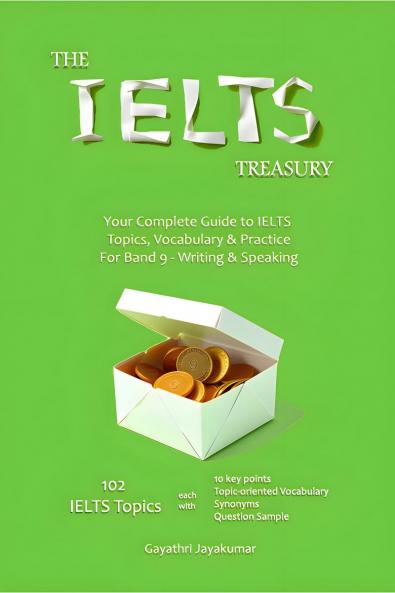 The IELTS Treasury: Your Complete Guide to IELTS Topics Vocabulary & Practice For Band 9 - Writing & Speaking