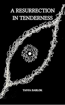 A Resurrection in Tenderness: Everything I thought is Everything I am not