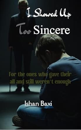 I Showed Up Too Sincere: For the ones who gave their all and still weren’t enough
