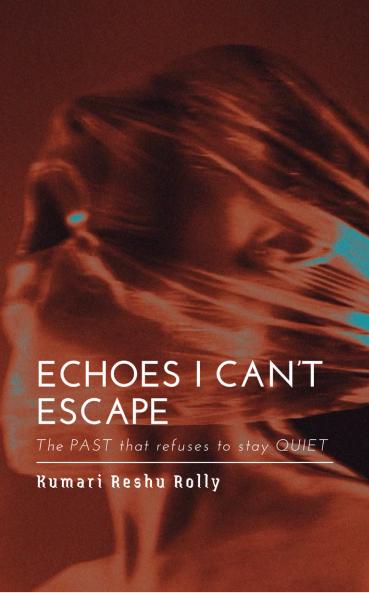 Echoes I can’t Escape: The PAST that refuses to stay QUIET
