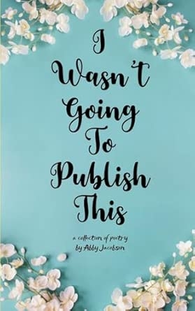 I Wasn't Going To Publish This A compilation of slam poetry that left my lips but never my fingertips.
