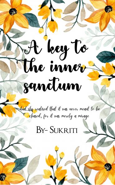 A key to the inner sanctum: And she realised that it was never meant to be chased for it was merely a mirage.
