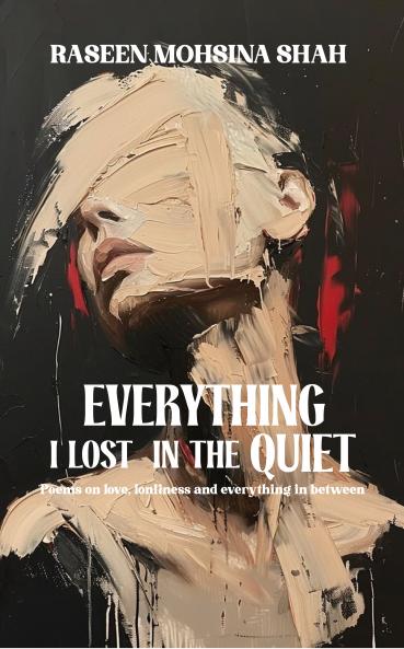 Everything I Lost In The Quiet: Poems on love loneliness and everything in between