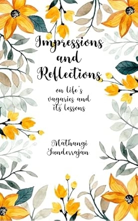 Impressions and Reflections: On Life's vagaries and its lessons