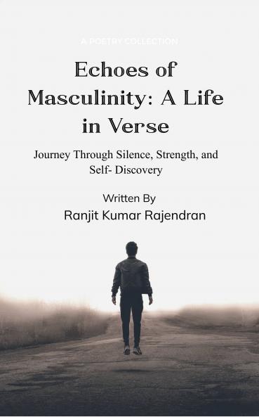 Echoes of Masculinity: A Life in Verse: Journeys Through Silence Strength and Self-Discovery