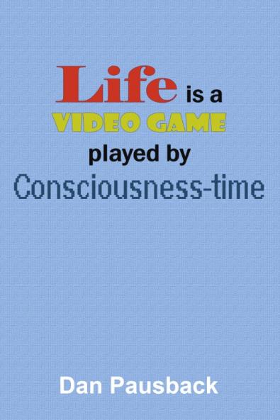 Life is a Video Game played by Consciousness-time