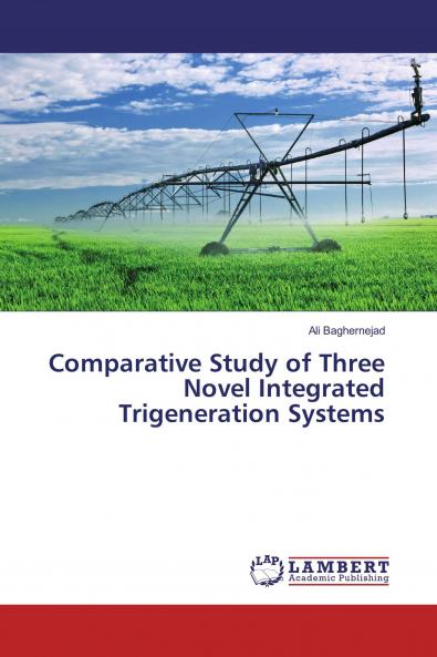 Comparative Study of Three Novel Integrated Trigeneration Systems