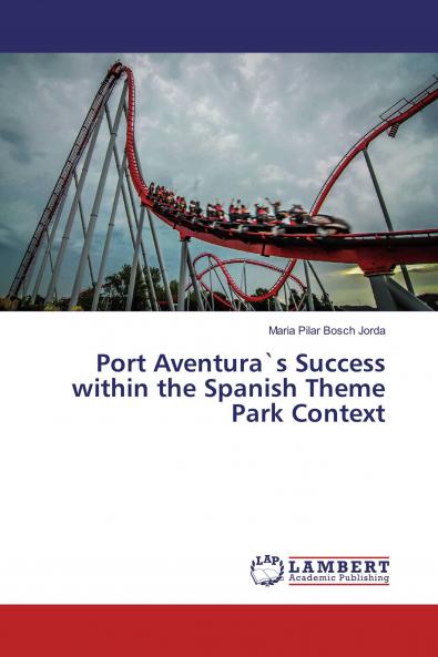 Port Aventura`s Success within the Spanish Theme Park Context