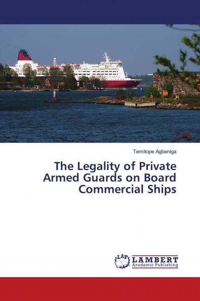 The Legality of Private Armed Guards on Board Commercial Ships