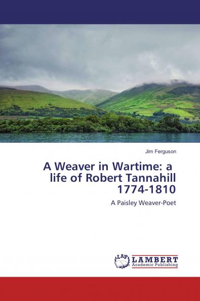 A Weaver in Wartime: a life of Robert Tannahill 1774-1810