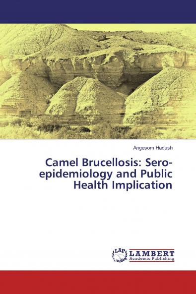 Camel Brucellosis: Sero-epidemiology and Public Health Implication