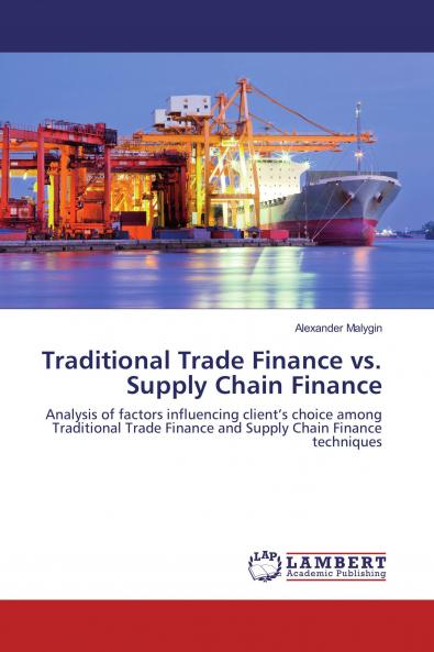 Traditional Trade Finance vs. Supply Chain Finance: Analysis of factors influencing client’s choice among Traditional Trade Finance and Supply Chain Finance techniques