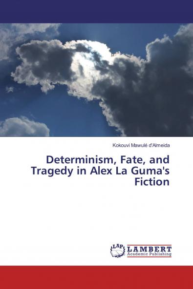 Determinism Fate and Tragedy in Alex La Guma's Fiction