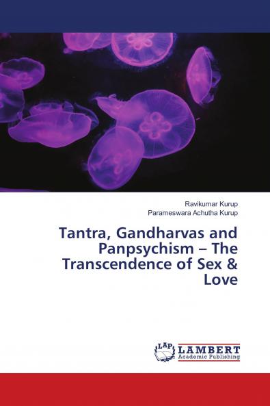 Tantra Gandharvas and Panpsychism ��� The Transcendence of Sex & Love