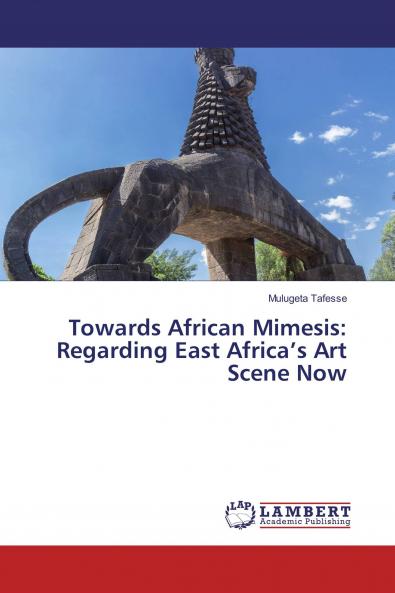 Towards African Mimesis: Regarding East Africa���s Art Scene Now