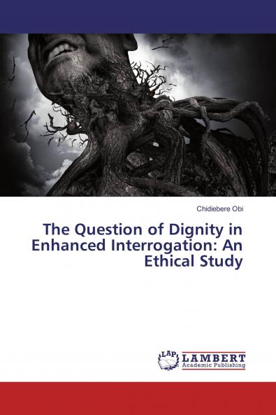 The Question of Dignity in Enhanced Interrogation: An Ethical Study